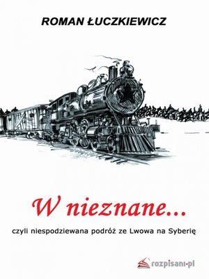 cover image of W nieznane... czyli niespodziewana podróż ze Lwowa na Syberię